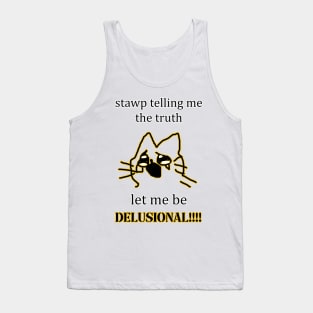 stop telling me the truth let me be delusional cat Tank Top